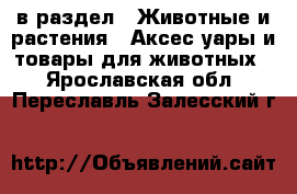  в раздел : Животные и растения » Аксесcуары и товары для животных . Ярославская обл.,Переславль-Залесский г.